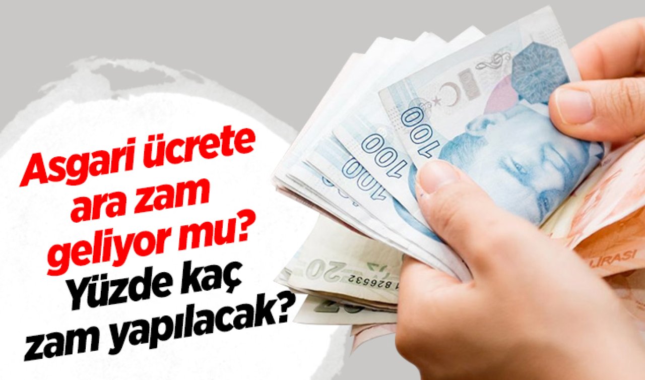 2025 ASGARİ ÜCRET ZAMMI | Asgari ücrete ara zam geliyor mu, yüzde kaç zam yapılacak? 