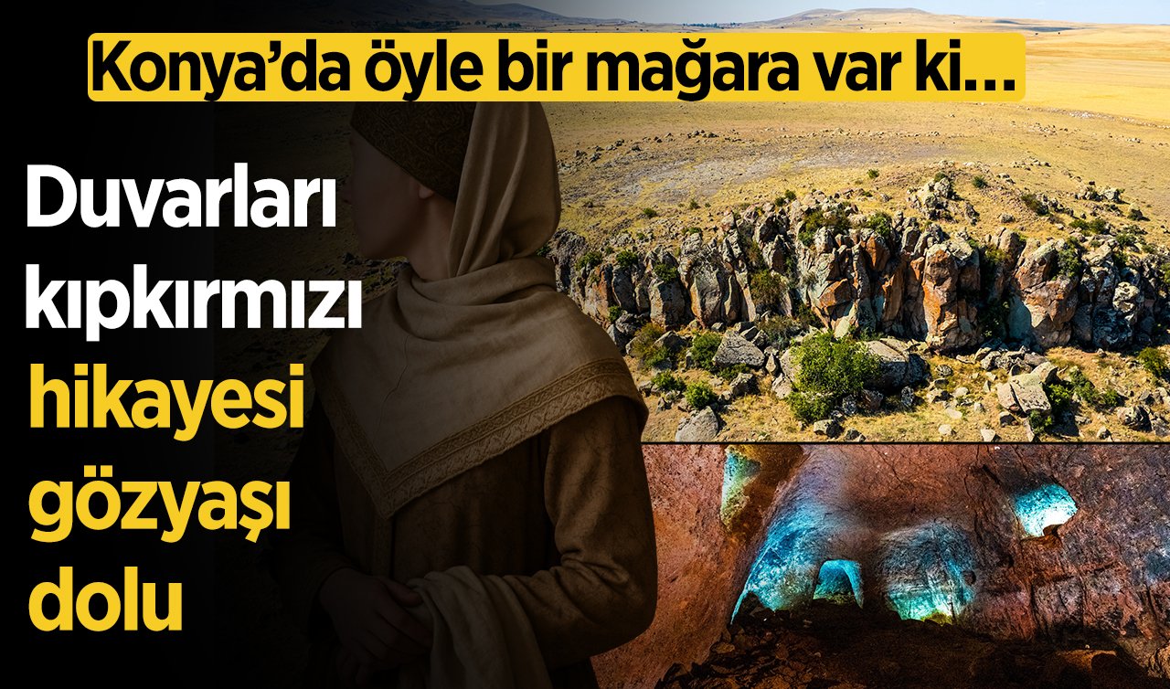 Konya’da öyle bir mağara var ki… Duvarları kıpkırmızı, hikayesi gözyaşı dolu  