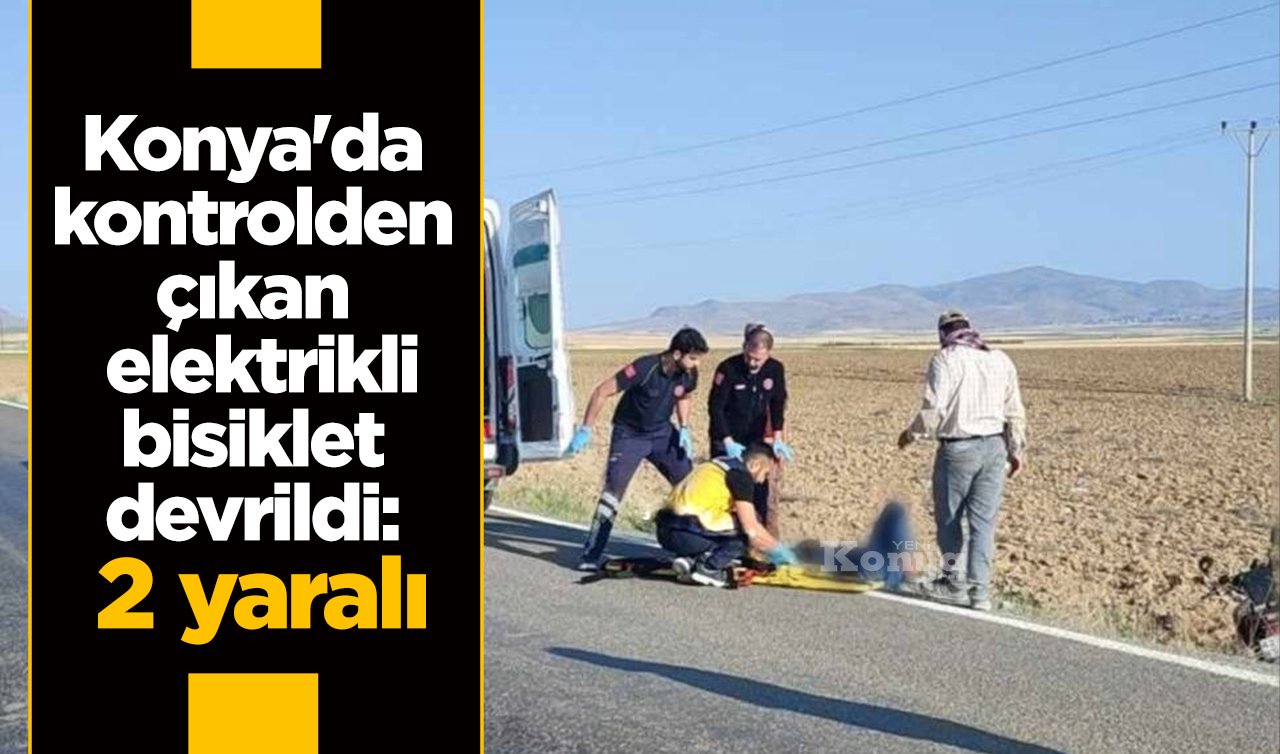 Konya’da kontrolden çıkan elektrikli bisiklet devrildi: 2 kişi yaralandı