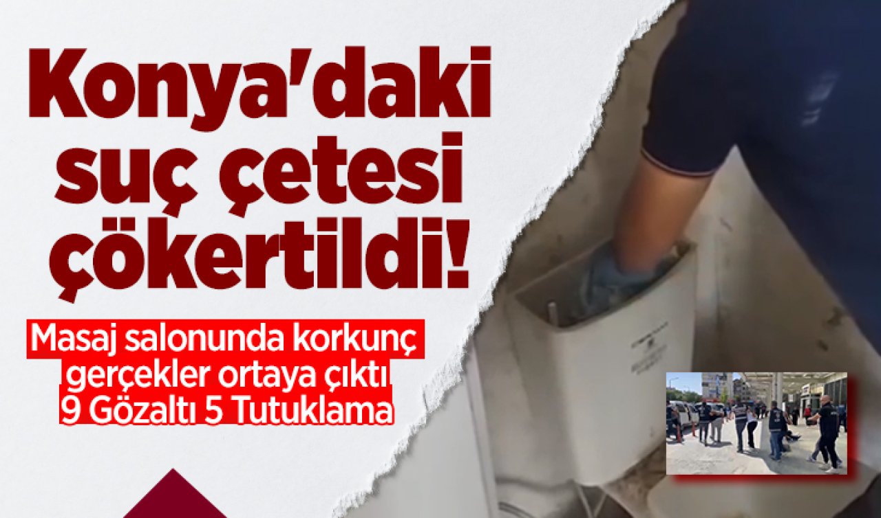 Konya’daki suç çetesi çökertildi! Masaj salonunda çocuk ve kadınları suça böyle sürüklemişler 
