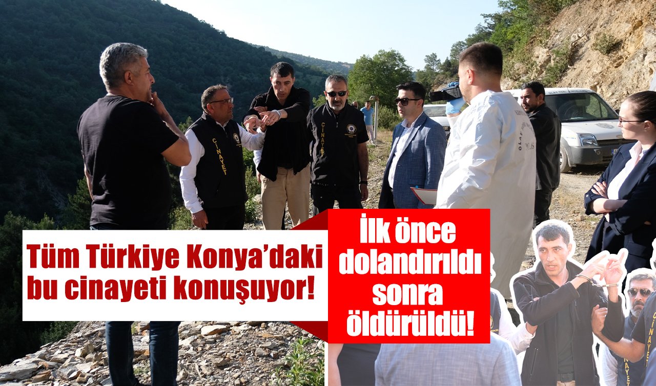Tüm Türkiye Konya’daki bu cinayeti konuşuyor! İlk önce dolandırıldı, sonra öldürüldü! YENİ GELİŞME