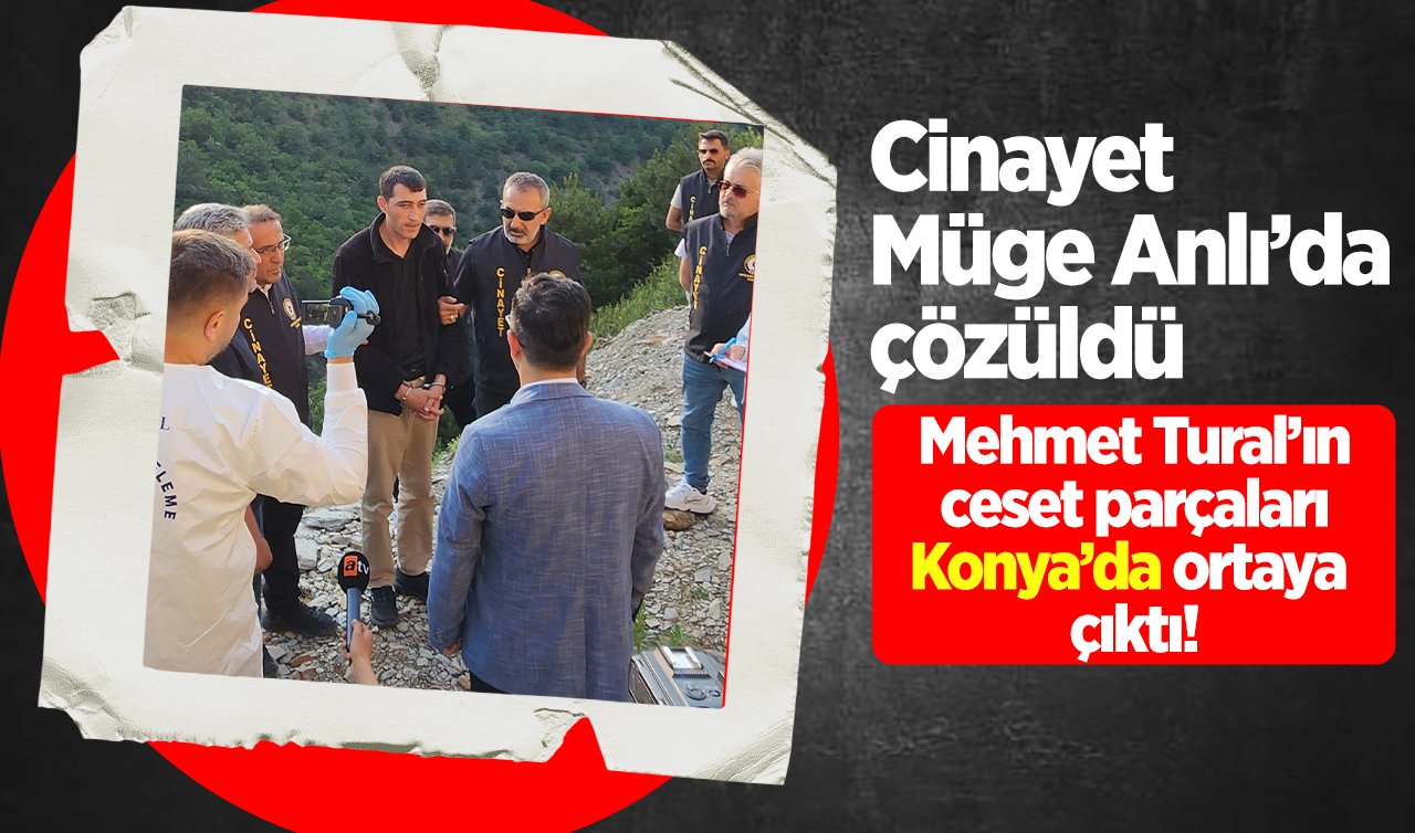 Cinayet Müge Anlı’da çözüldü: Mehmet Tural’ın ceset parçaları Konya’da ortaya çıktı!