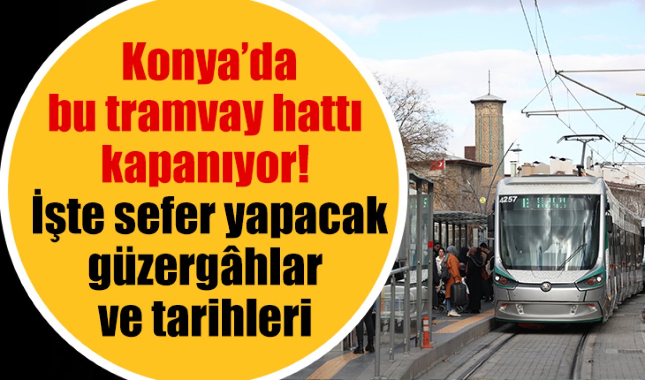 ULAŞIM DUYURUSU | Konya’da tramvay hattı kapanıyor! İşte sefer yapacak güzergâhlar ve tarihleri