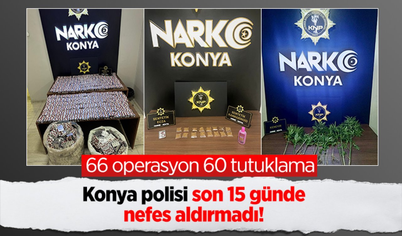  Konya polisi son 15 günde nefes aldırmadı! 66 operasyon 60 tutuklama