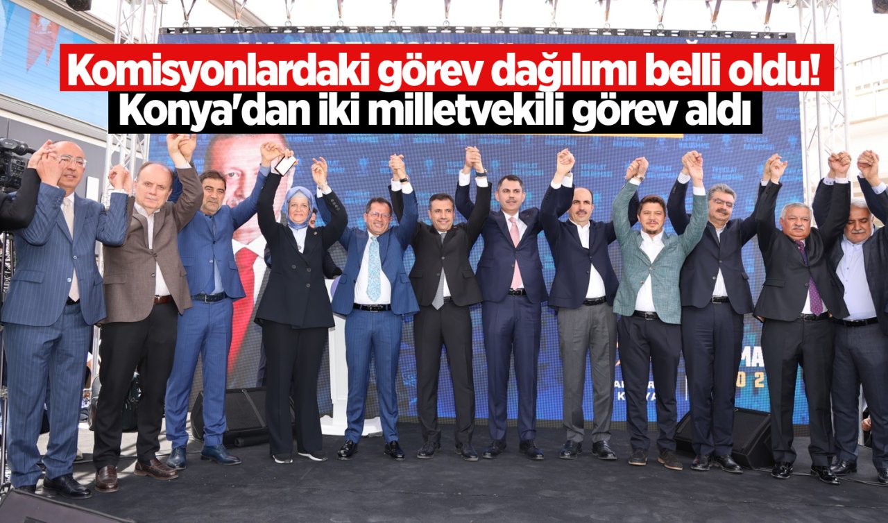 Komisyonlardaki görev dağılımı belli oldu! Konya’dan iki milletvekili görev aldı