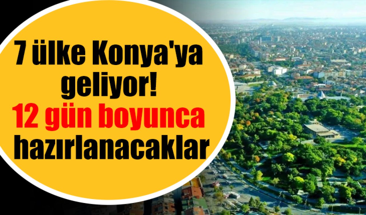 7 ülke Konya’ya geliyor 12 gün boyunca hazırlanacaklar