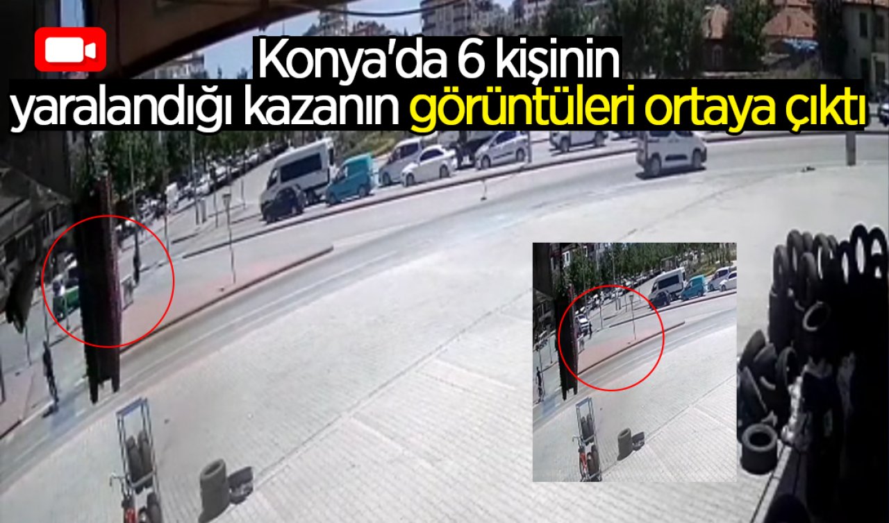 Konya’da 6 kişinin yaralandığı kazanın görüntüleri ortaya çıktı 