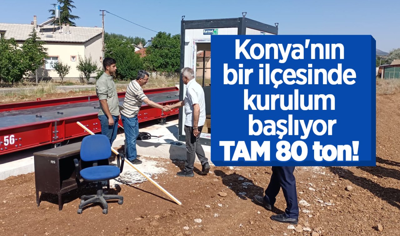 Konya’nın bir ilçesinde kurulum başlıyor: TAM 80 ton! 