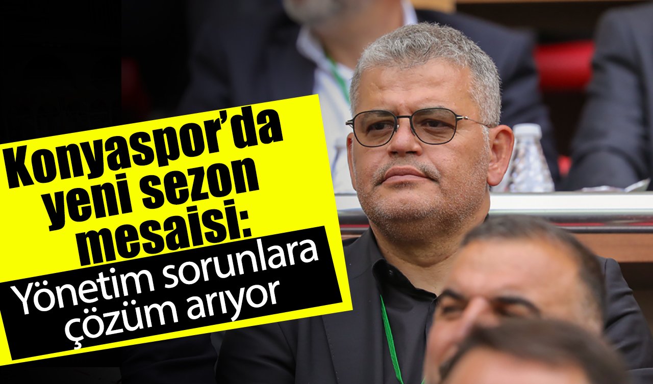Konyaspor’da yeni sezon mesaisi: Yönetim sorunlara çözüm arıyor
