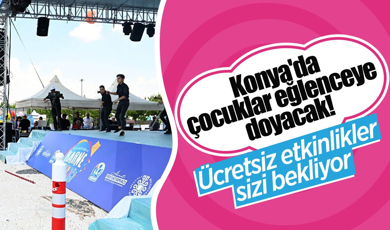 Konya’da çocuklar için dolu dolu eğlence Ücretsiz etkinlikler sizi bekliyor