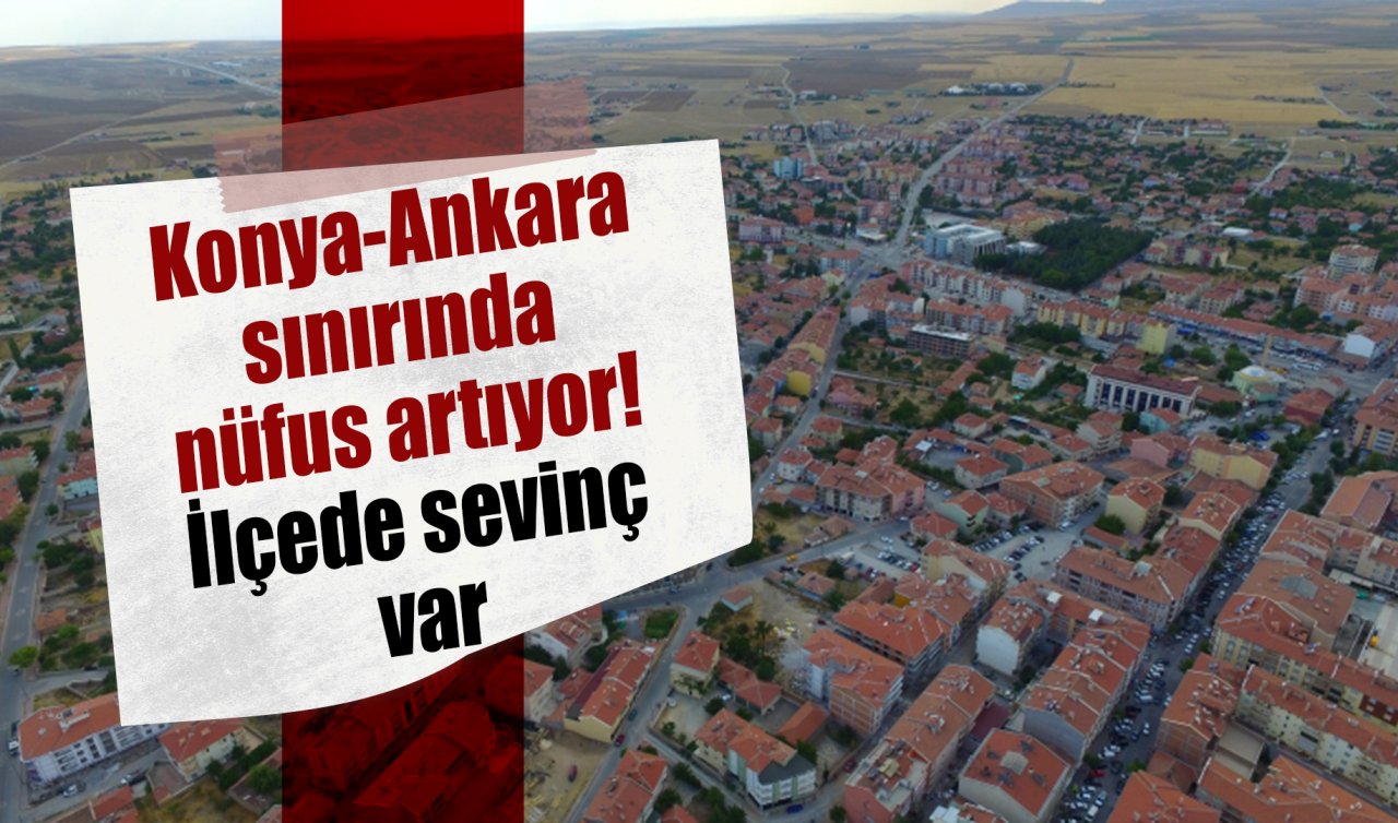 Konya-Ankara sınırında nüfus artıyor İlçede sevinç var