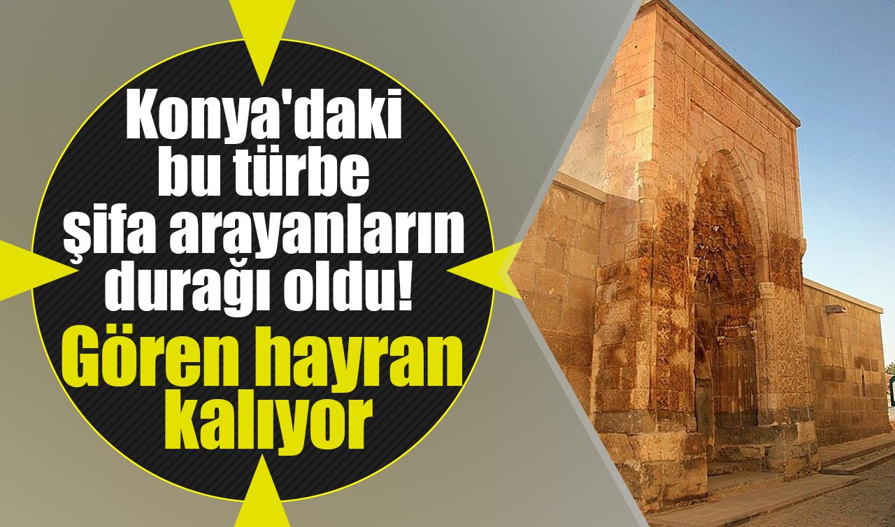Konya’daki bu türbe şifa arayanların durağı oldu! Gören hayran kalıyor