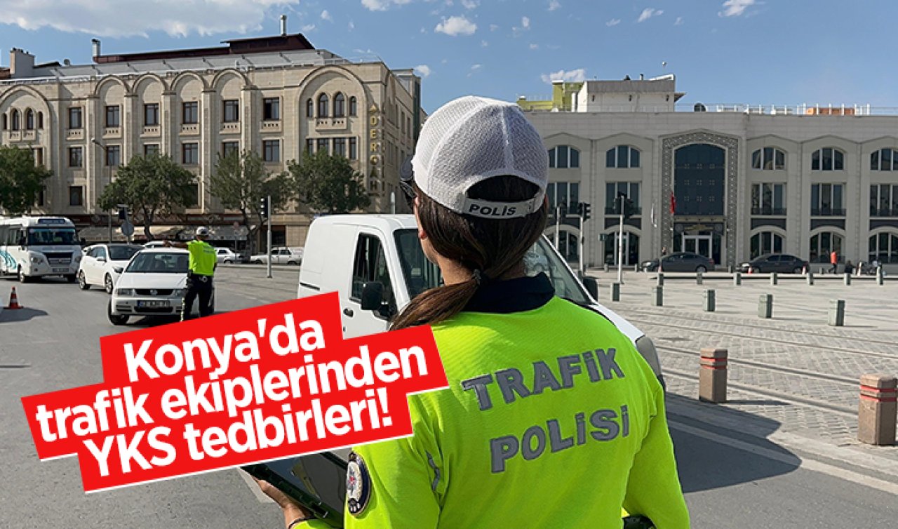 Konya’da trafik ekiplerinden YKS tedbirleri