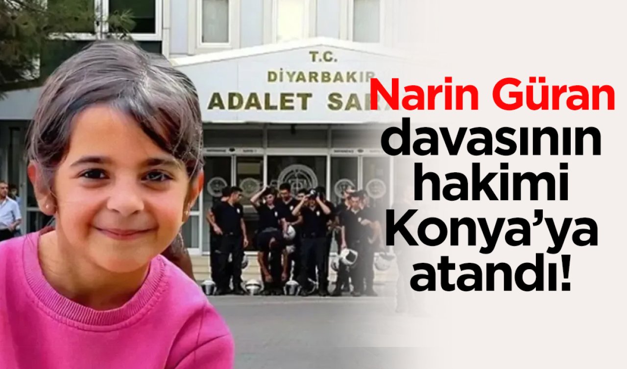 Narin Güran davasının hakimi Konya’ya atandı! 