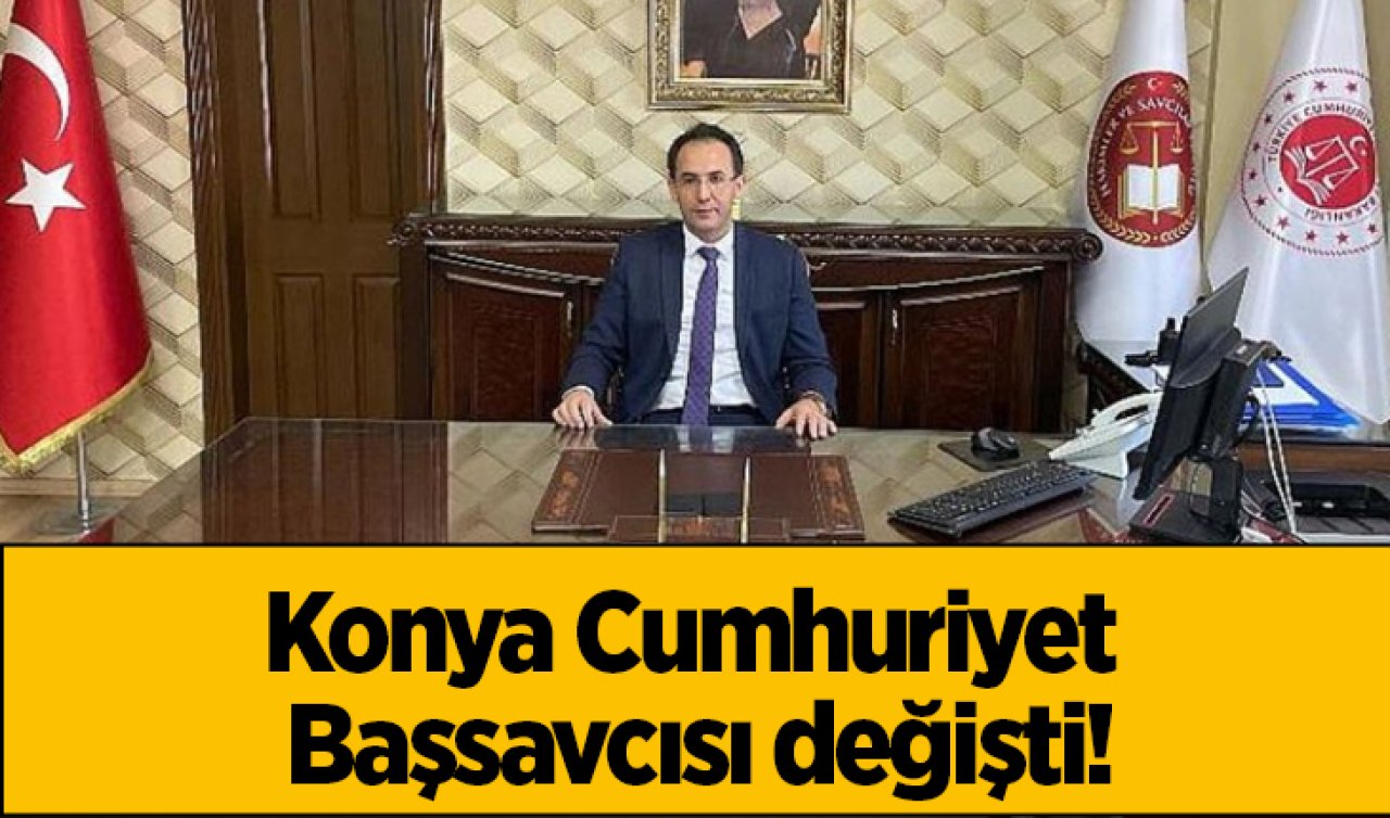 Konya Cumhuriyet Başsavcısı değişti! 