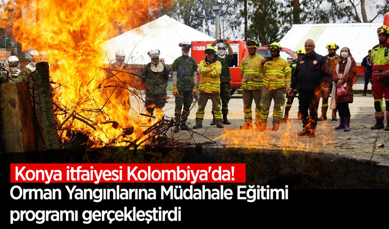 Konya itfaiyesi Kolombiya’da! Orman Yangınlarına Müdahale Eğitimi programı gerçekleştirdi 