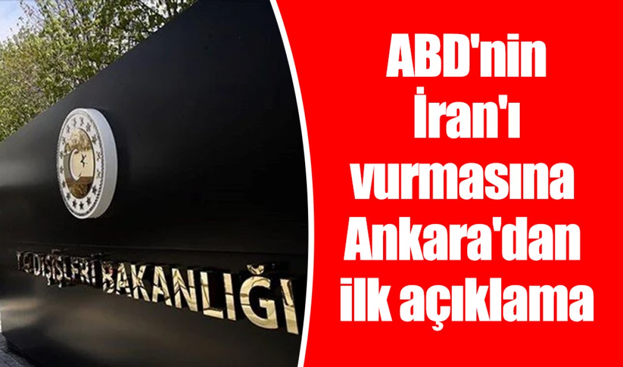 ABD’nin İran’ı vurmasına Ankara’dan ilk açıklama