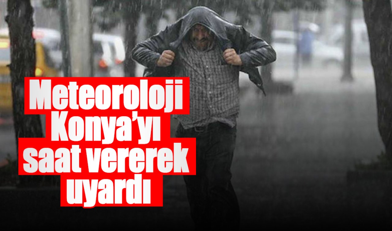 Meteoroloji Konya’yı saat vererek uyardı
