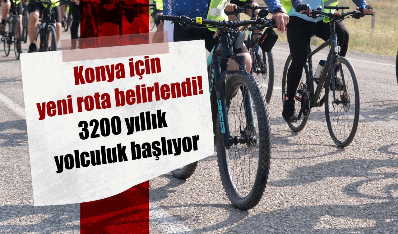 Konya için yeni rota belirlendi! 3200 yıllık yolculuk başlıyor