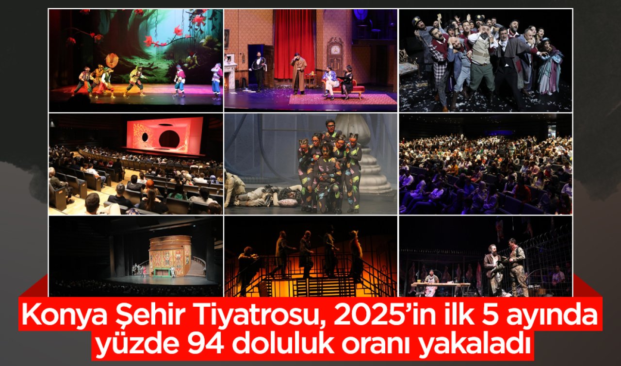 Konya Şehir Tiyatrosu 2025’in ilk 5 ayında yüzde 94 doluluk oranı yakaladı