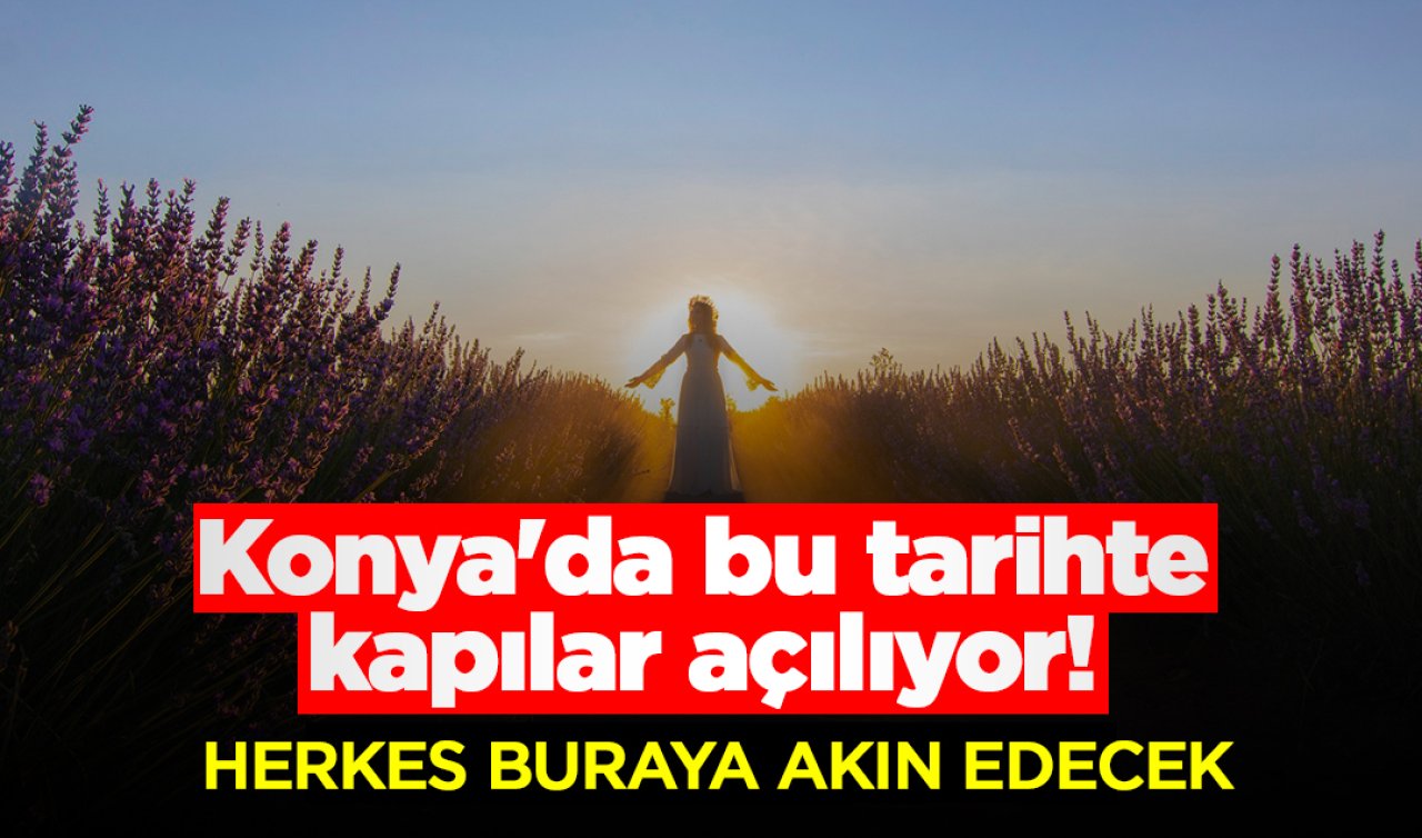 Konya’da bu tarihte kapılar açılıyor! 