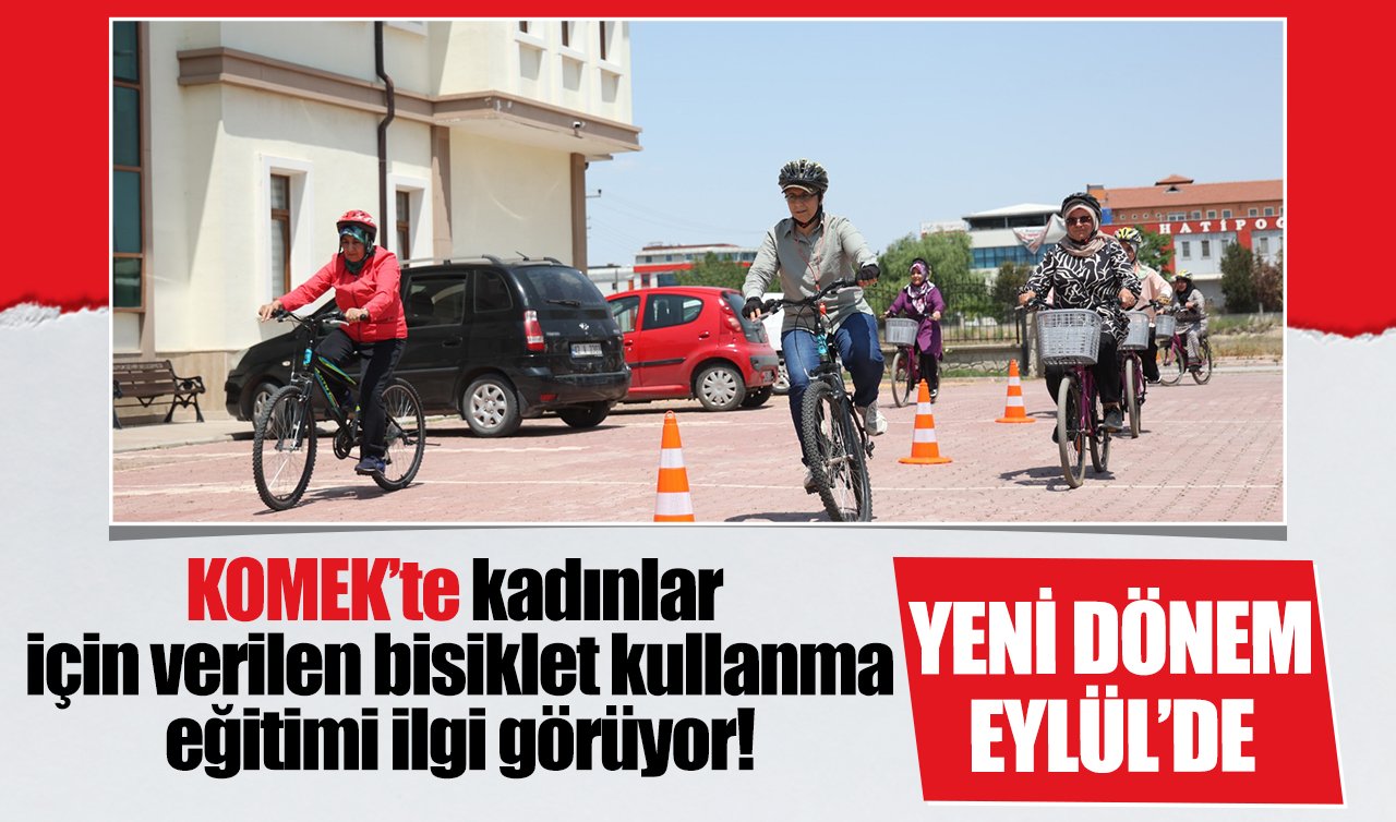 KOMEK’te kadınlar için verilen bisiklet kullanma eğitimi ilgi görüyor! Yeni dönem Eylül’de
