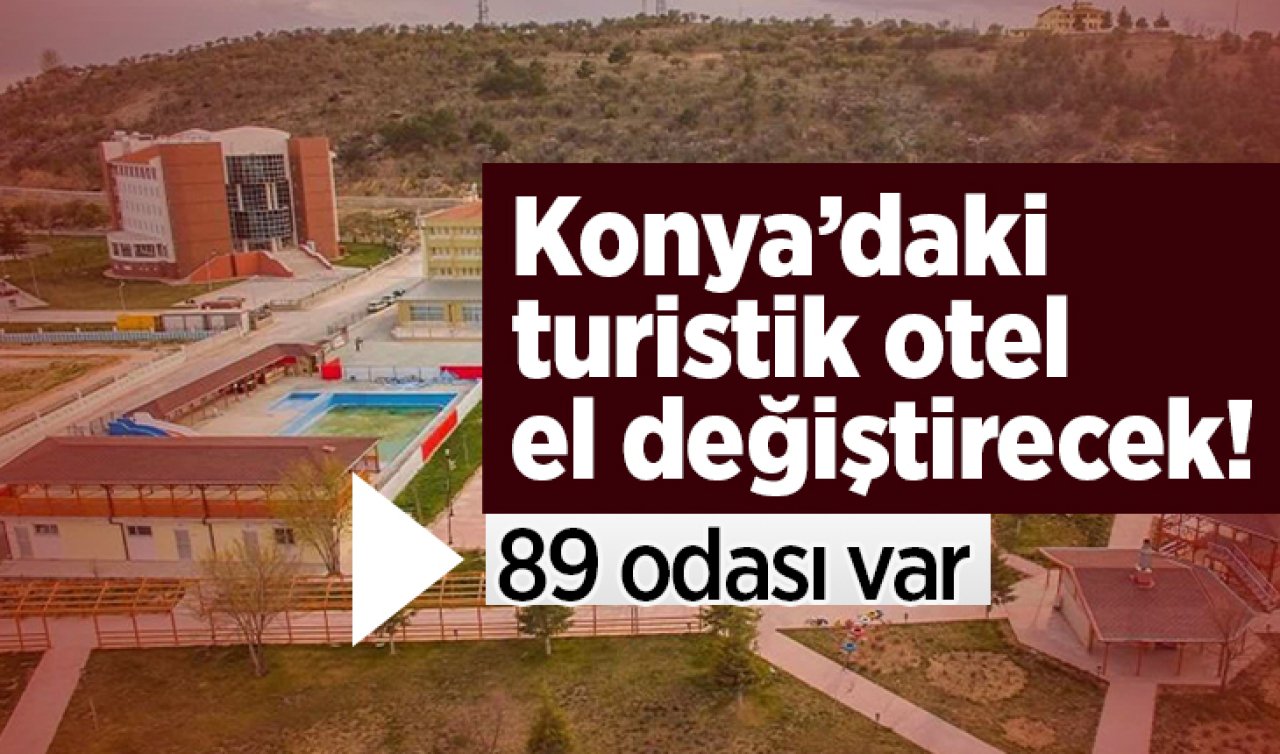 Konya’daki turistik otel el değiştirecek 89 odası var
