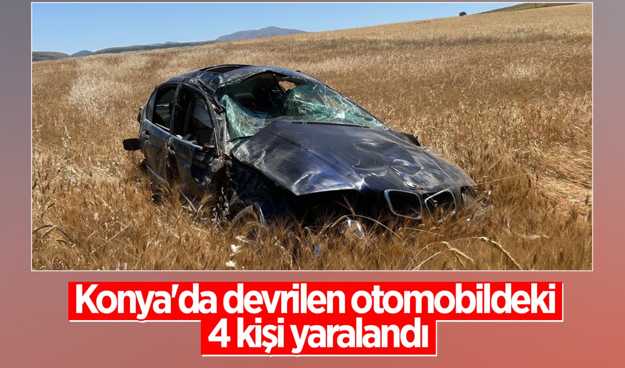 Konya’da devrilen otomobildeki 4 kişi yaralandı
