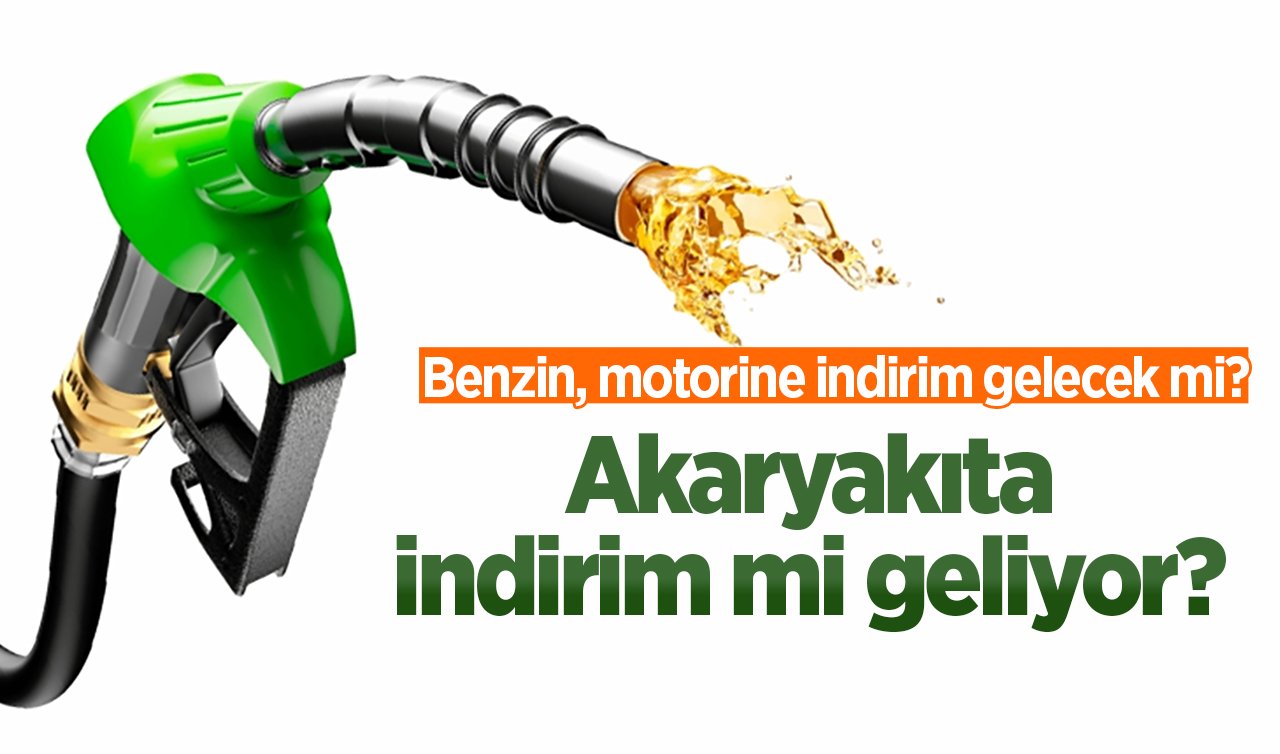 Akaryakıta indirim mi geliyor? 