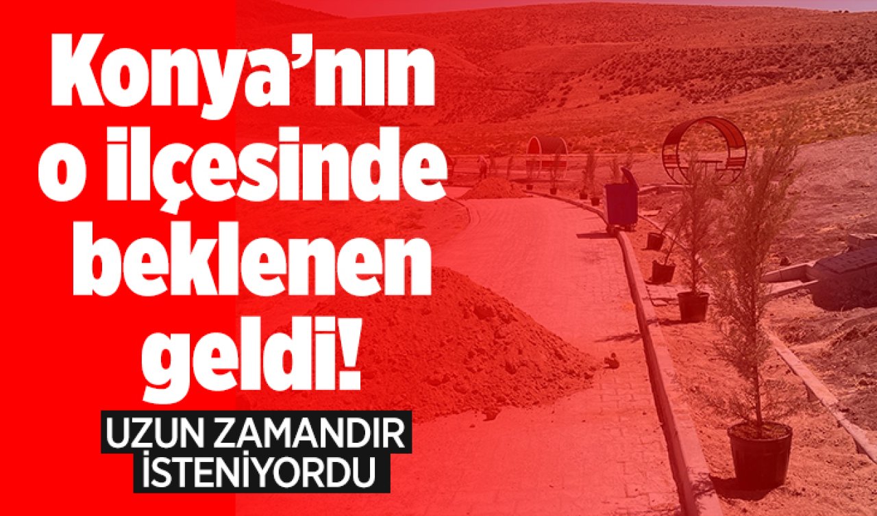 Konya’nın o ilçesine beklenen geldi! İlçedekiler rahat edecek