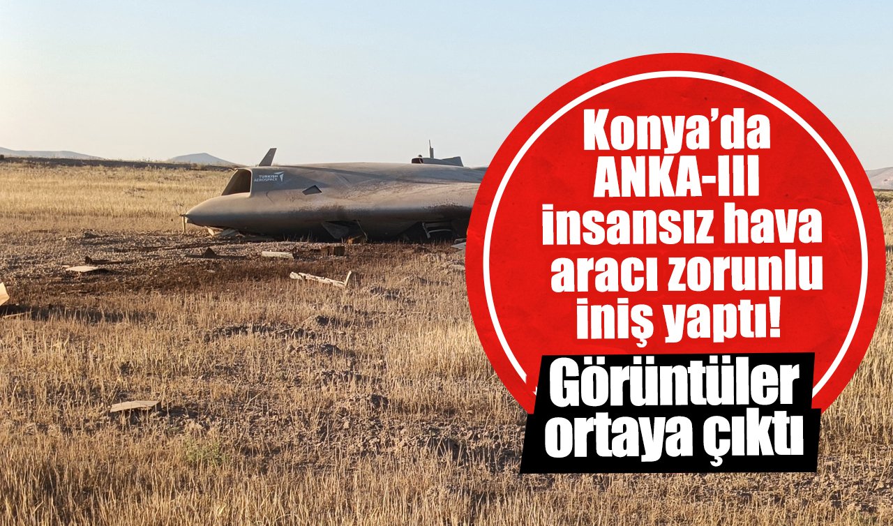 Konya’da ANKA-III insansız hava aracı zorunlu iniş yaptı! Görüntüler ortaya çıktı