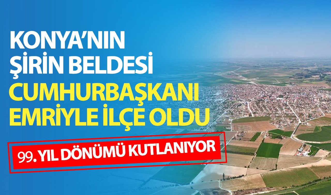 Konya’nın şirin beldesi Cumhurbaşkanı emriyle ilçe oldu! Demiryolu kaderini değiştirdi 