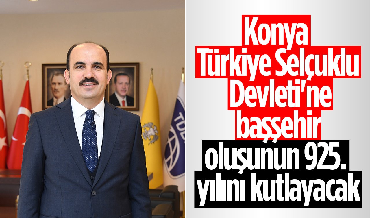 Konya Türkiye Selçuklu Devleti’ne başşehir oluşunun 925. yılını kutlayacak