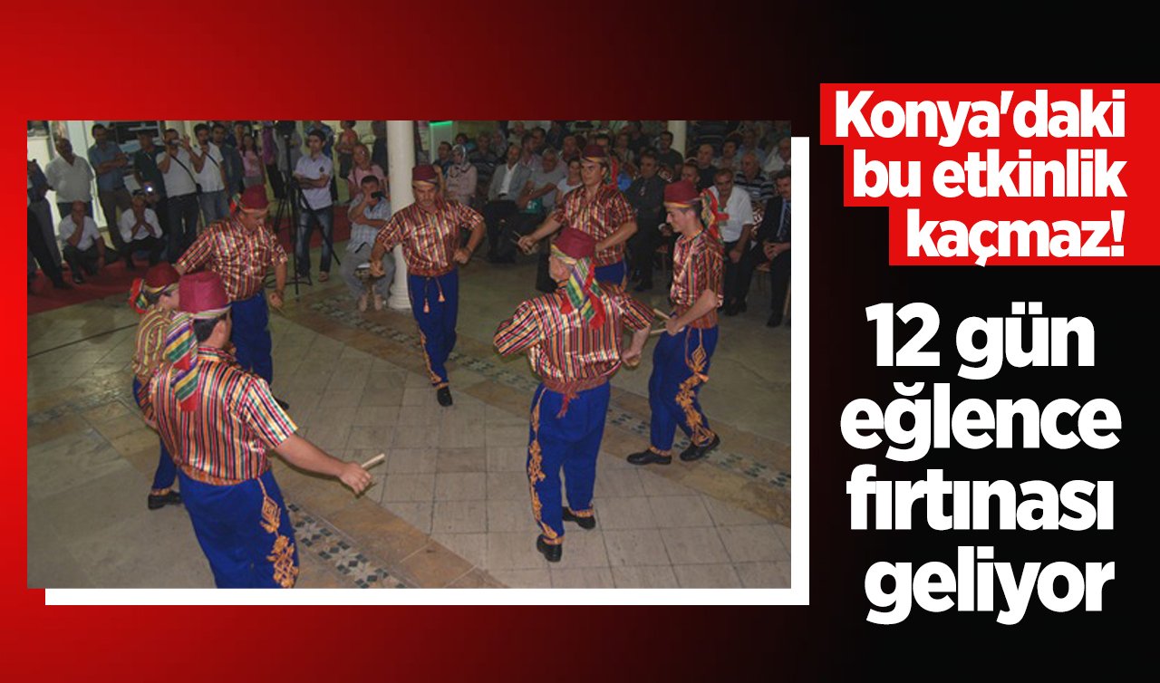 Konya’daki bu etkinlik kaçmaz! 12 gün 12 gece eğlence fırtınası geliyor