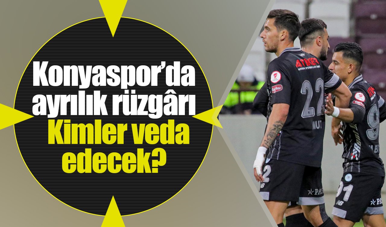 Konyaspor’da ayrılık rüzgârı: Kimler veda edecek?