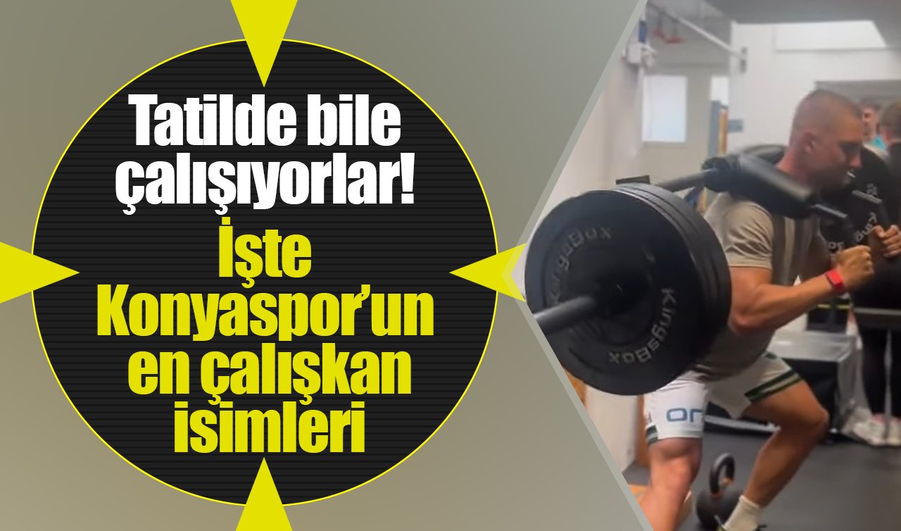 Tatilde bile çalışıyorlar! İşte Konyaspor’un en çalışkan isimleri