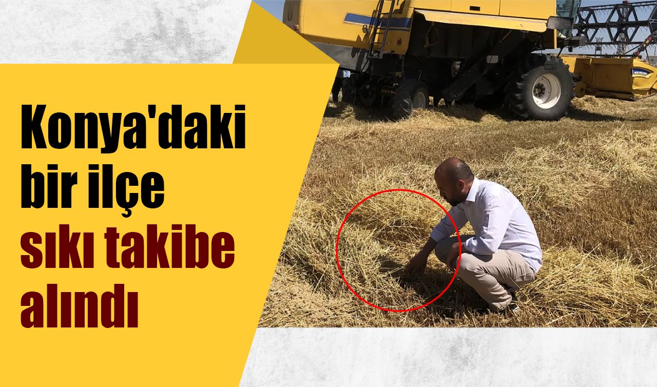 Konya’daki bir ilçe sıkı takibe alındı