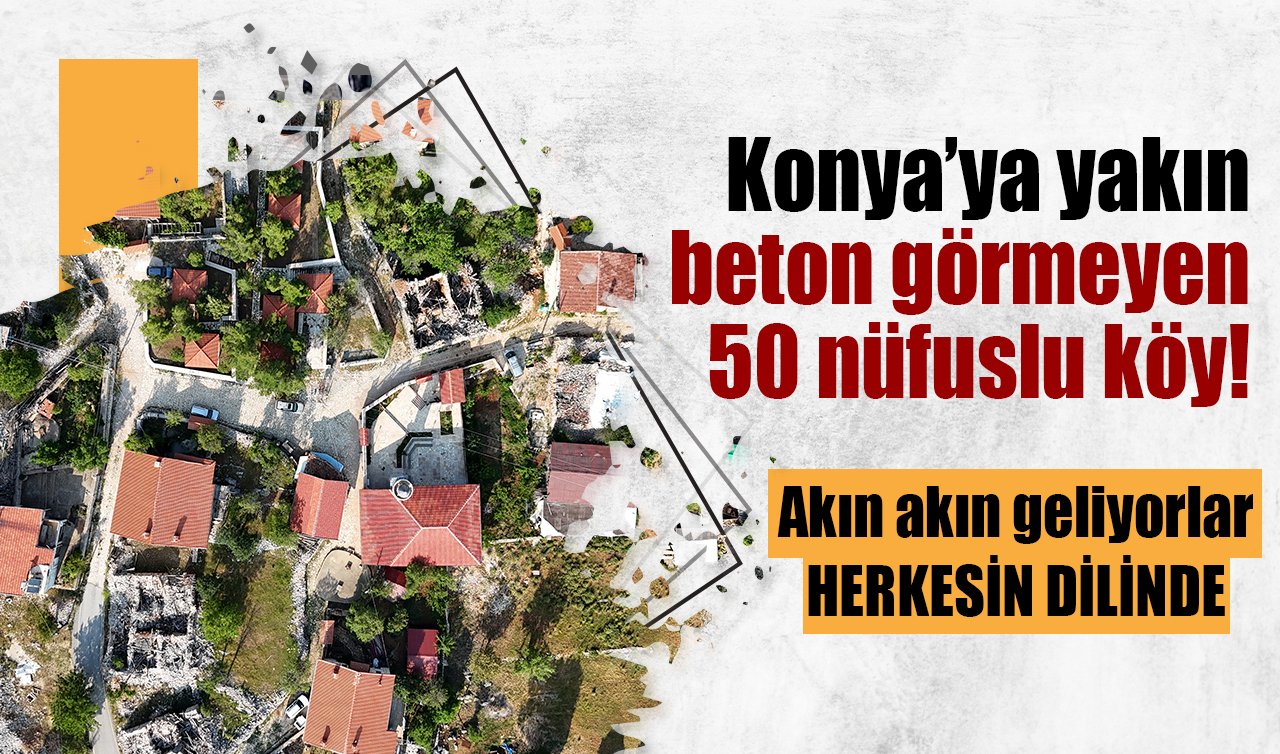 Konya’ya yakın beton görmeyen 50 nüfuslu köy Akın akın geliyorlar