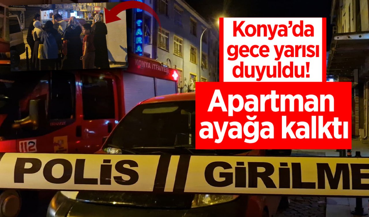 Konya’da gece yarısı duyuldu!  Apartman ayağa kalktı