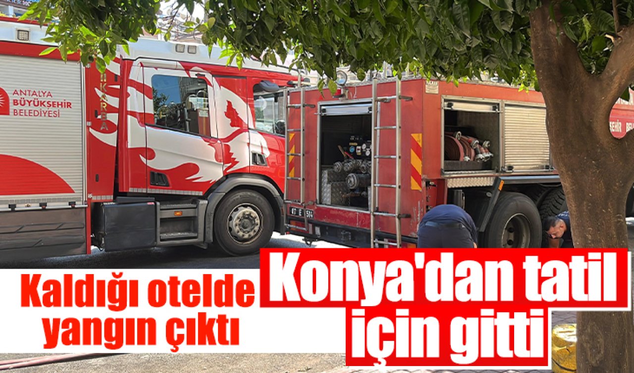 Konya’dan tatil için gitti: Kaldığı otelde yangın çıktı