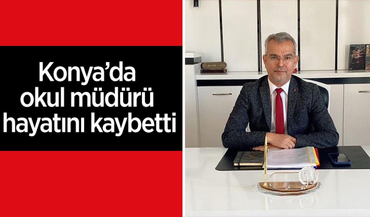 Konya’da okul müdürü hayatını kaybetti!