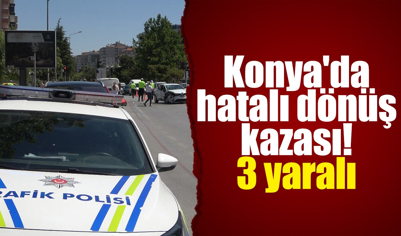Konya’da hatalı dönüş kazası: 3 yaralı