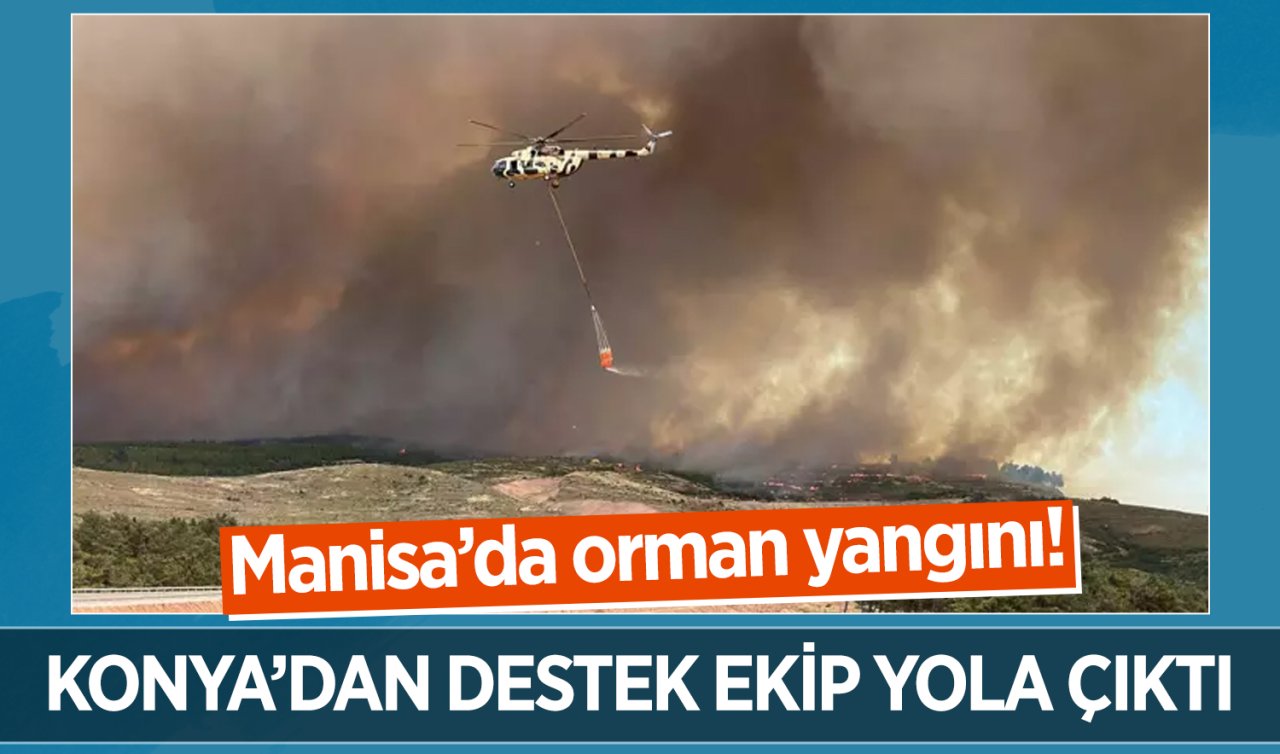 Manisa’da orman yangını Konya’dan destek ekip yola çıktı