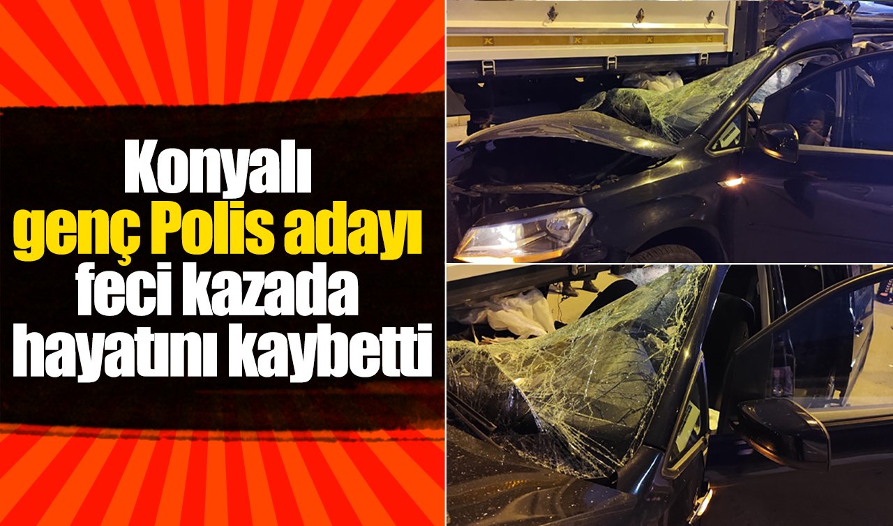 Konyalı genç Polis adayı feci kazada hayatını kaybetti
