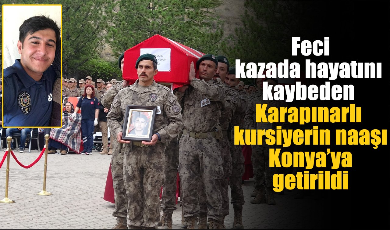 Feci kazada hayatını kaybeden Karapınarlı kursiyerin naaşı Konya’ya getirildi