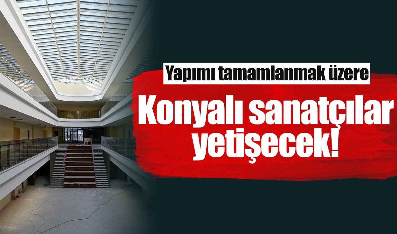 Yapımı tamamlanmak üzere: Konyalı sanatçılar yetişecek!
