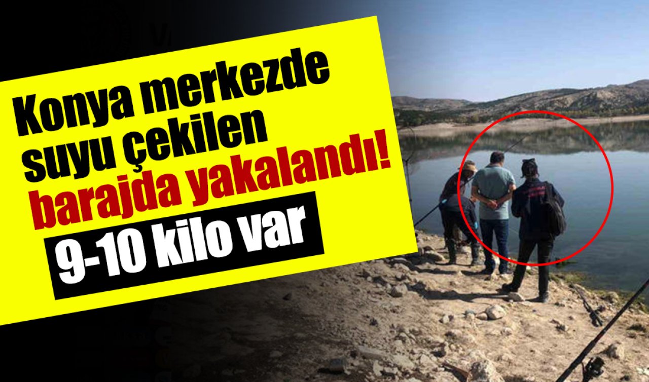 Konya merkezde suyu çekilen barajda yakalandı! 9-10 kilo var