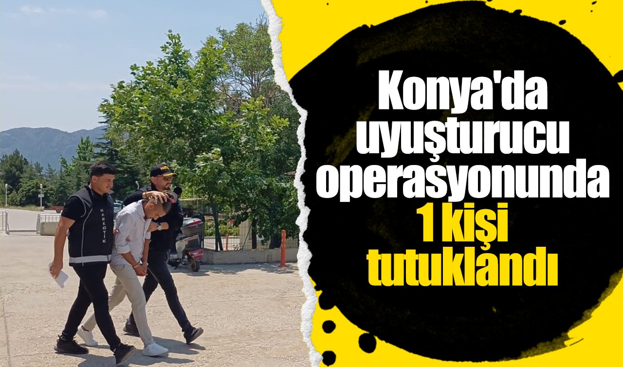 Konya’da uyuşturucu operasyonunda 1 kişi tutuklandı