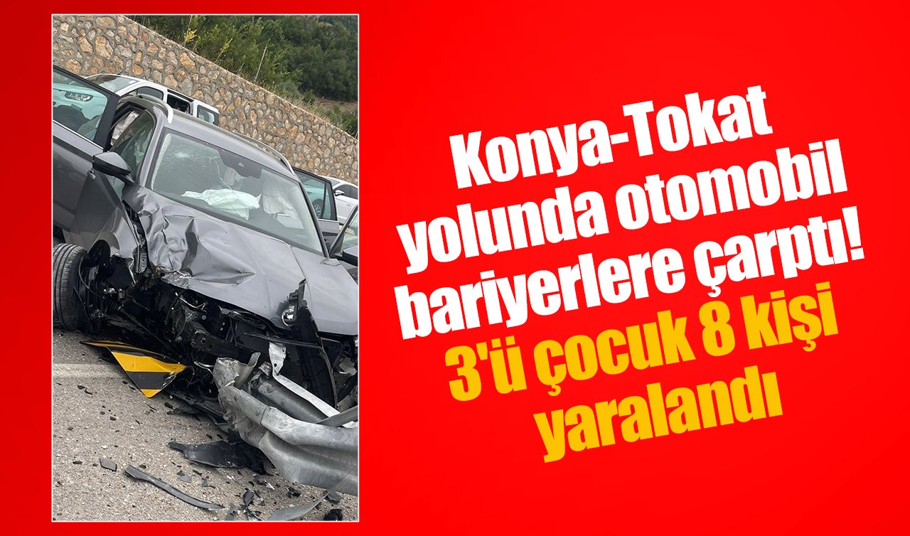 Konya-Tokat yolunda otomobil bariyerlere çarptı! 3’ü çocuk 8 kişi yaralandı