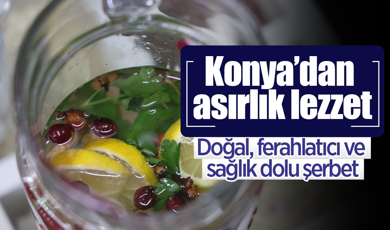 Konya’dan asırlık lezzet: Doğal, ferahlatıcı ve sağlık dolu şerbet